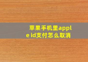 苹果手机里apple id支付怎么取消